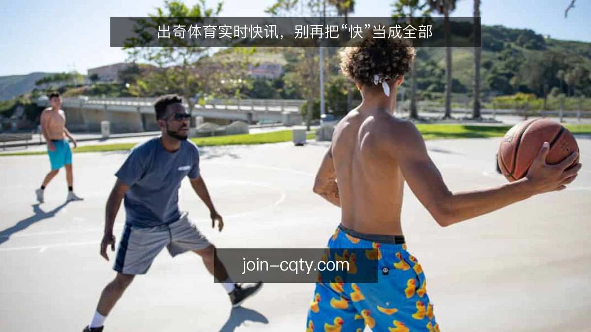 出奇体育实时快讯,别再把“快”当成全部