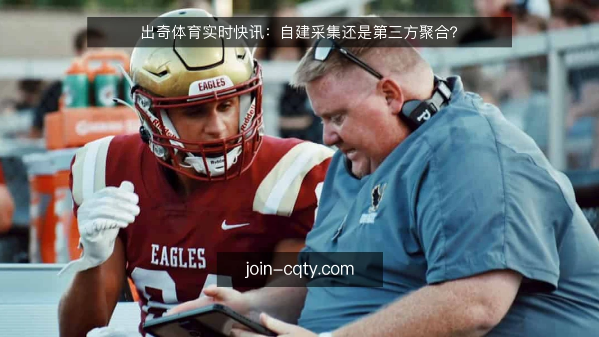 出奇体育实时快讯：自建采集还是第三方聚合？