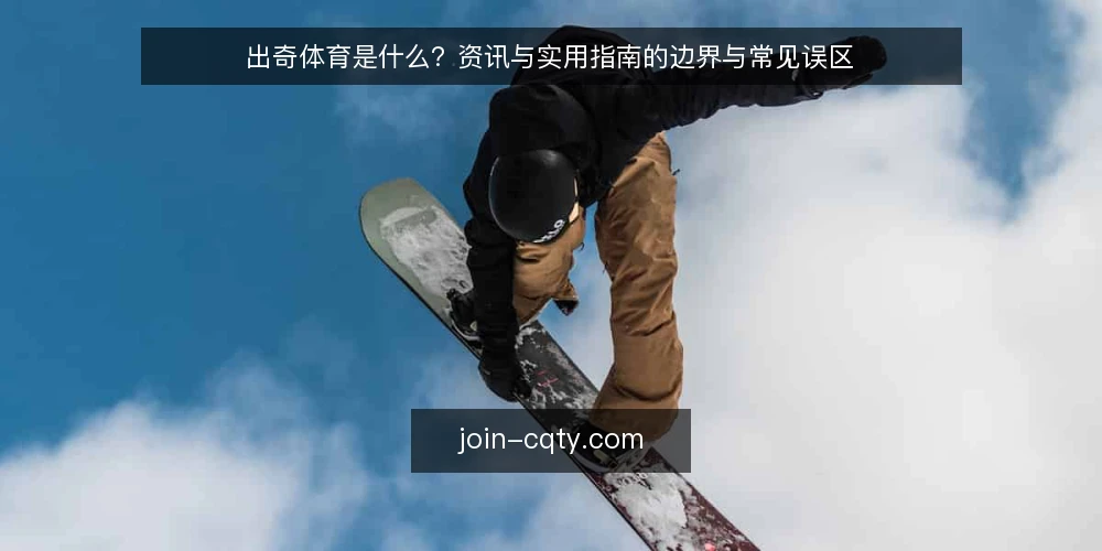 出奇体育是什么?资讯与实用指南的边界与常见误区 — 出奇体育的定义与内容边界 配图