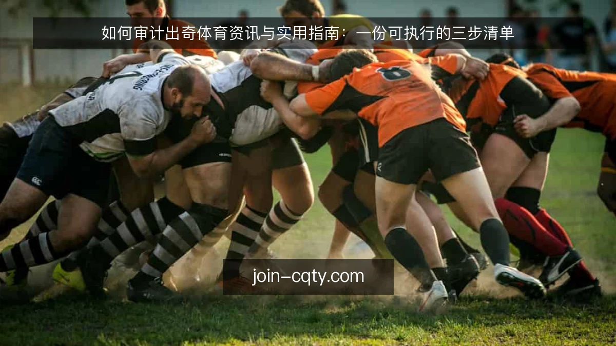 如何审计出奇体育资讯与实用指南：一份可执行的三步清单