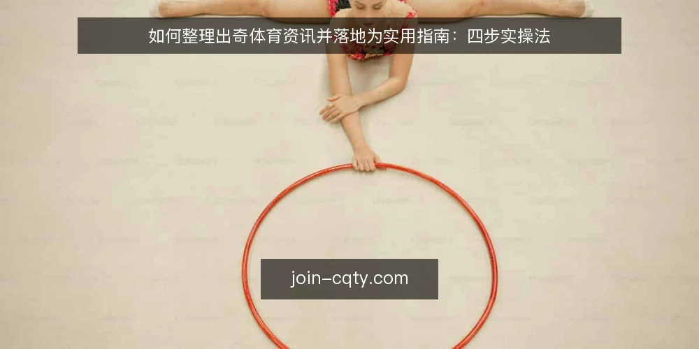 如何整理出奇体育资讯并落地为实用指南：四步实操法 — 第一步：先盘清资讯堆积的真实状况 配图