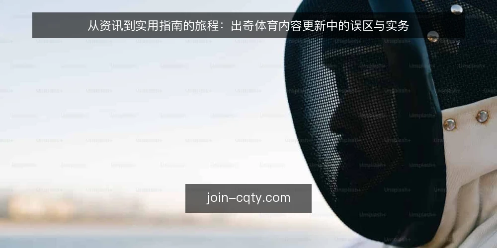 从资讯到实用指南的旅程:出奇体育内容更新中的误区与实务 — 路径起点:把内容更新当成一次旅程 配图